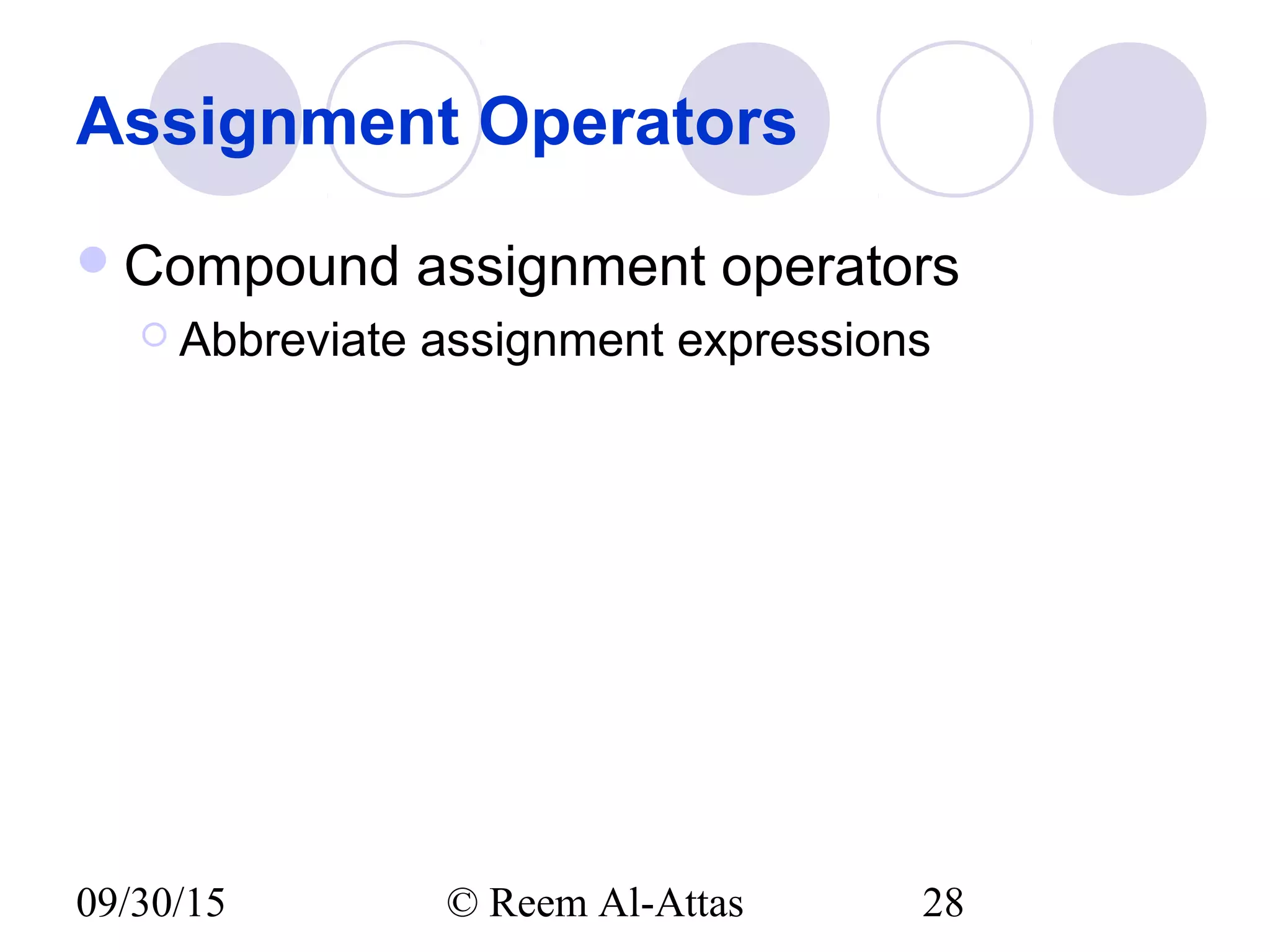 09/30/15 © Reem Al-Attas 28
Assignment Operators
Compound assignment operators
 Abbreviate assignment expressions
 