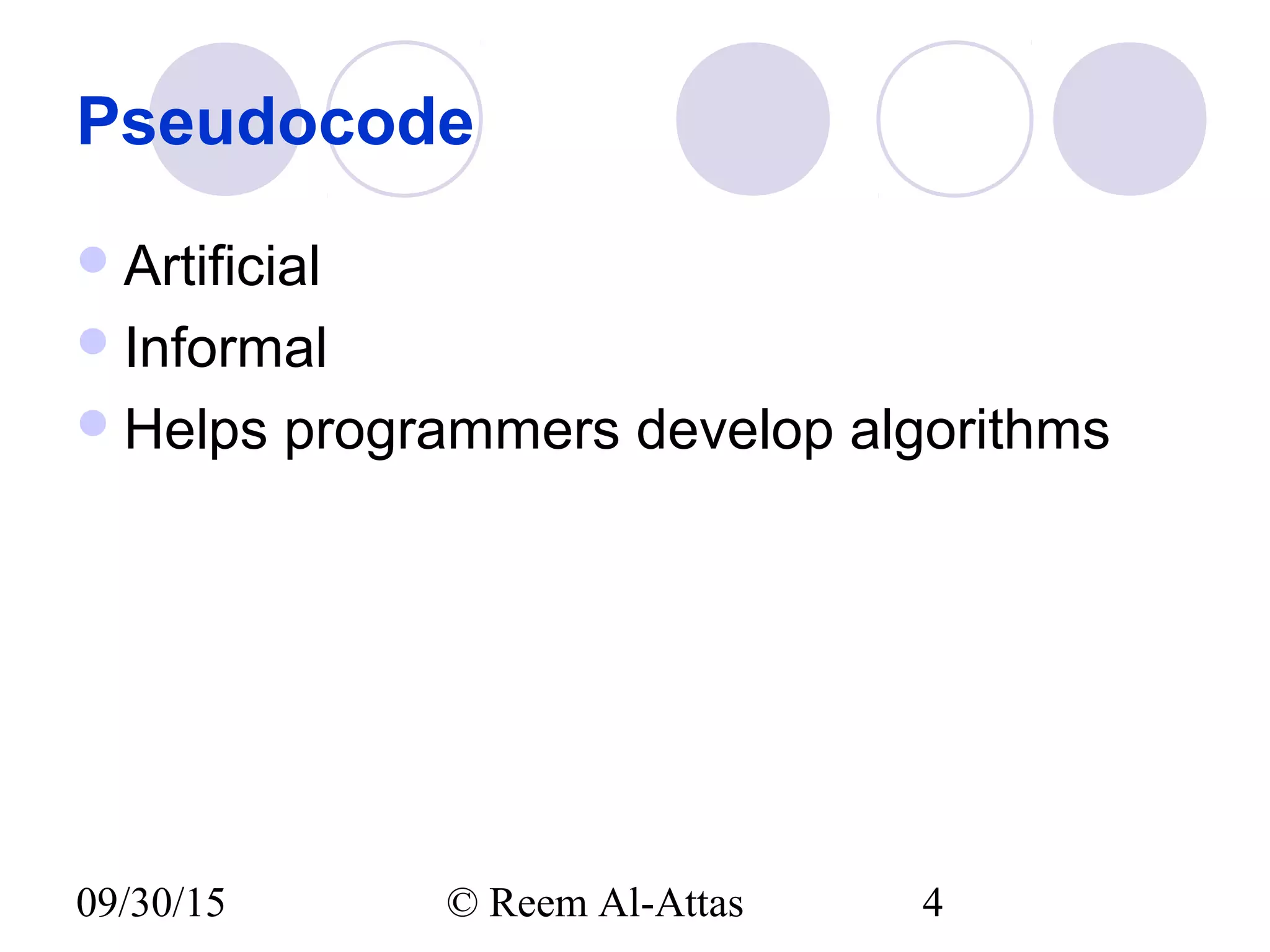 09/30/15 © Reem Al-Attas 4
Pseudocode
Artificial
Informal
Helps programmers develop algorithms
 