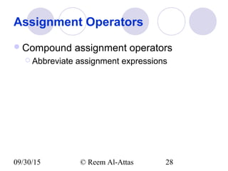 09/30/15 © Reem Al-Attas 28
Assignment Operators
Compound assignment operators
 Abbreviate assignment expressions
 