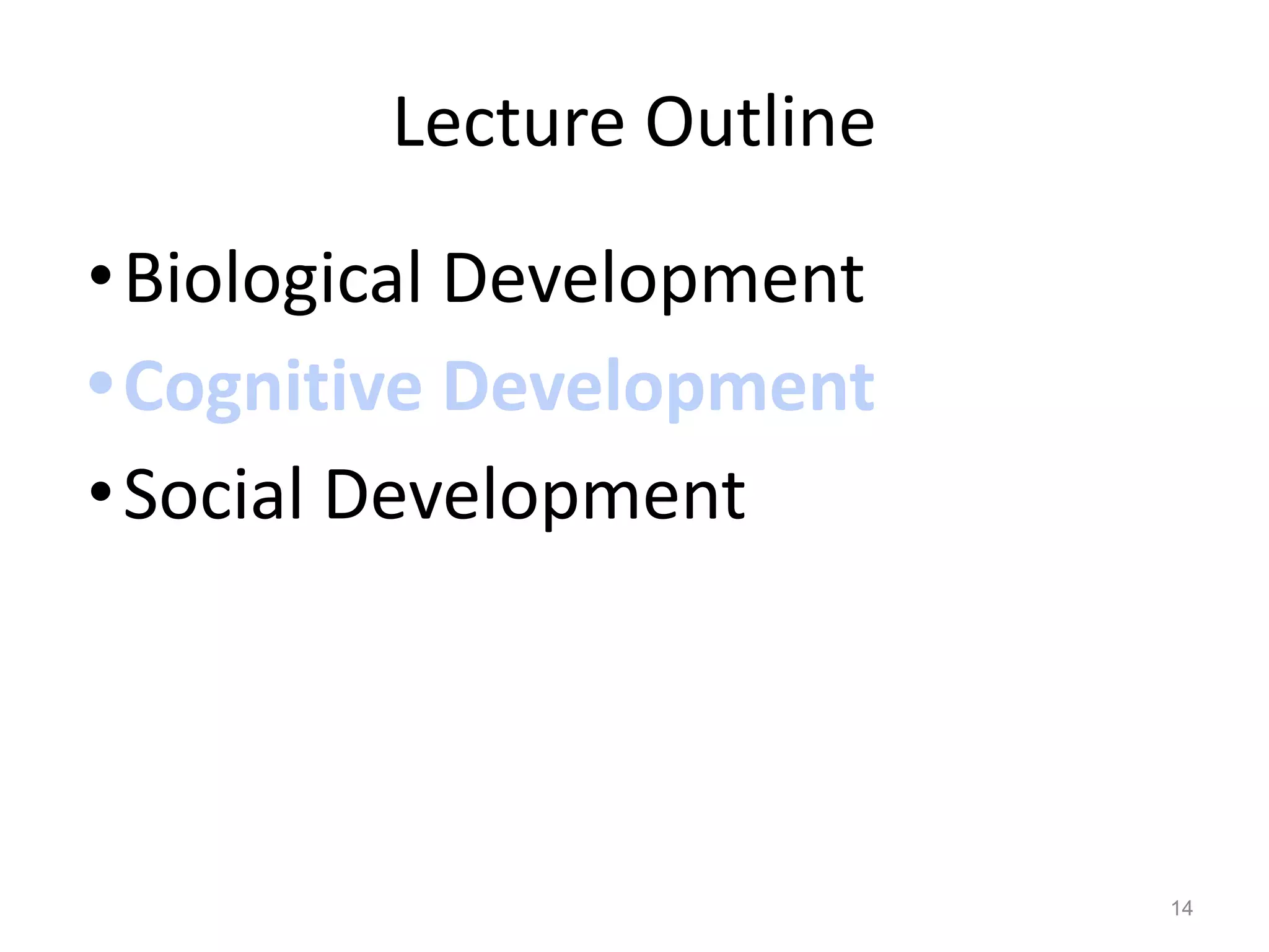 Lecture Outline
•Biological Development
•Cognitive Development
•Social Development
14
 
