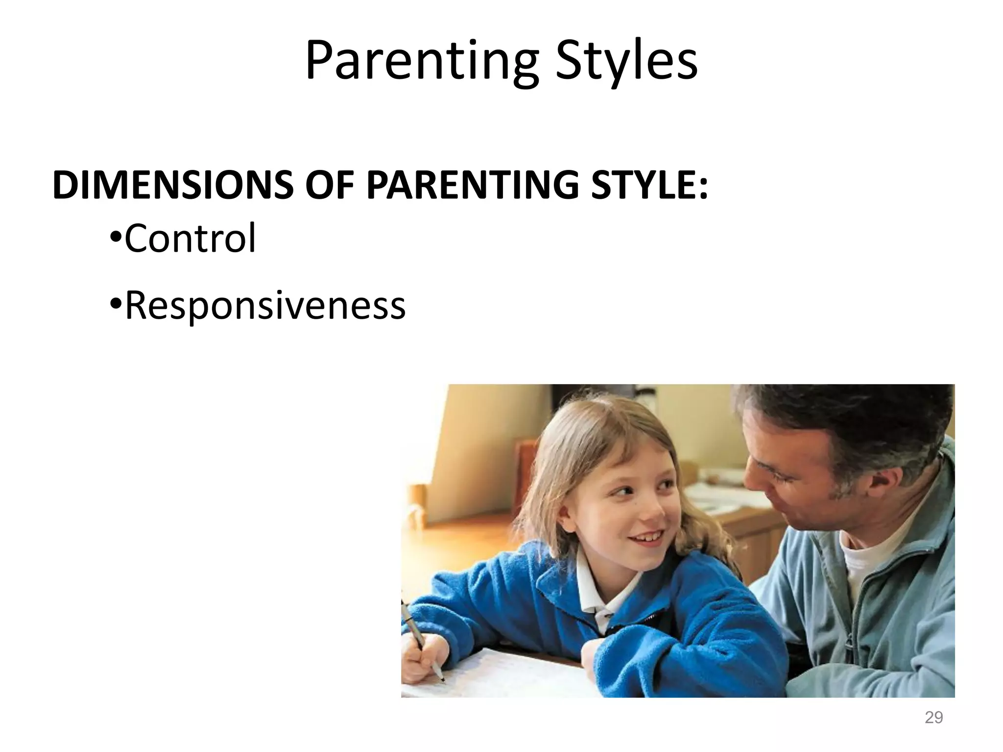 Parenting Styles
29
DIMENSIONS OF PARENTING STYLE:
•Control
•Responsiveness
 