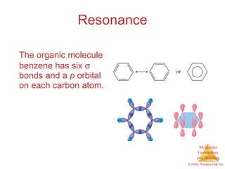 Resonance The organic molecule benzene has six    bonds and a  p  orbital on each carbon atom. 