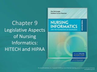 Chapter 9
Legislative Aspects
of Nursing
Informatics:
HITECH and HIPAA
 