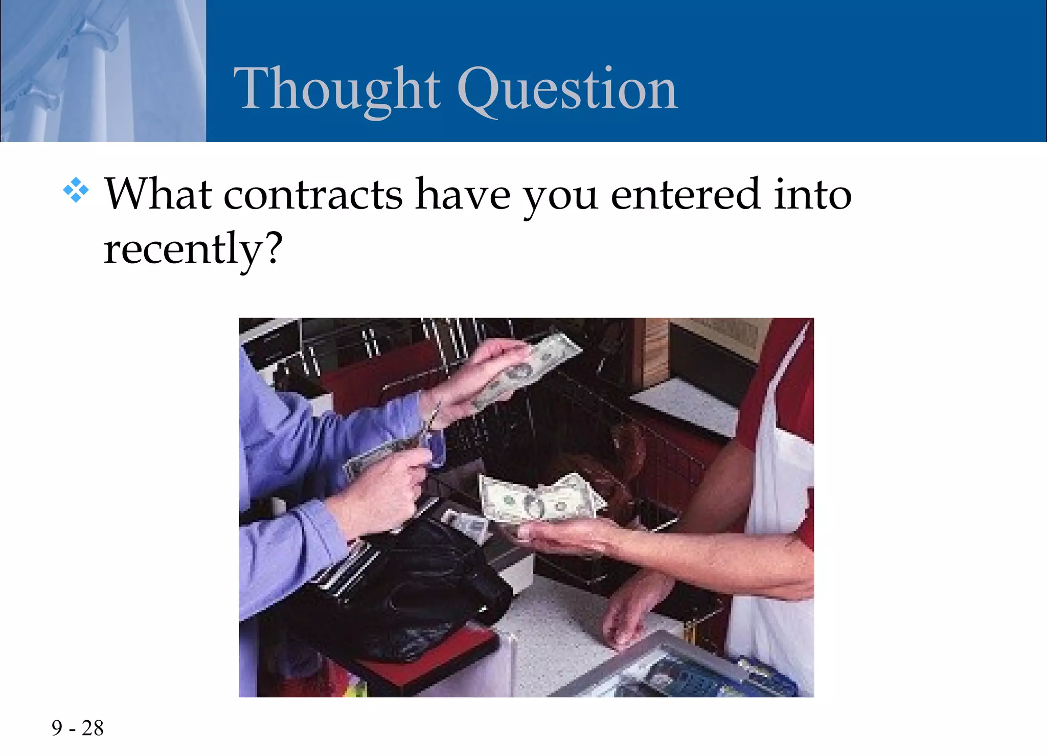 Thought Question
    What contracts have you entered into
     recently?




9 - 28
 