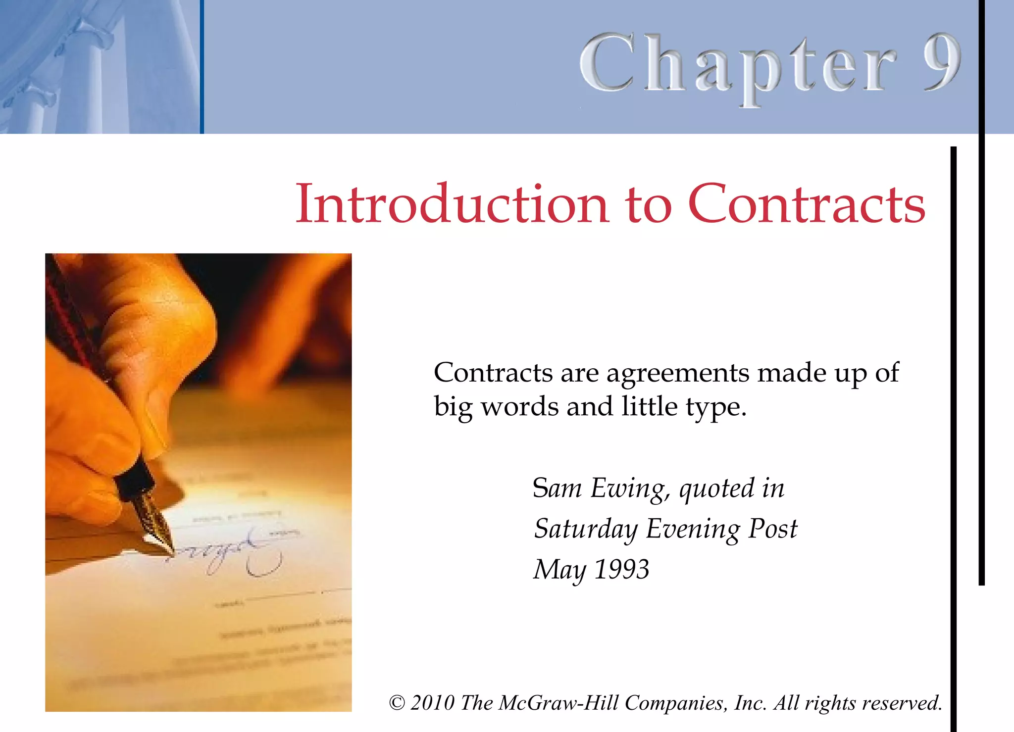 Introduction to Contracts

       Contracts are agreements made up of
       big words and little type.

                  Sam Ewing, quoted in
                  Saturday Evening Post
                  May 1993



   © 2010 The McGraw-Hill Companies, Inc. All rights reserved.
 
