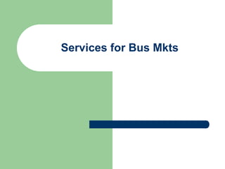 Services for Bus Mkts
 