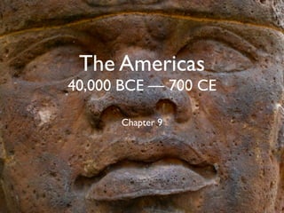 The Americas
40,000 BCE — 700 CE

      Chapter 9
 