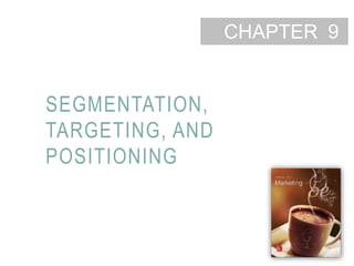 9-1
CHAPTER
SEGMENTATION,
TARGETING, AND
POSITIONING
9
 