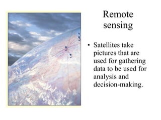 Remote sensing Satellites take pictures that are used for gathering data to be used for analysis and decision-making.  
