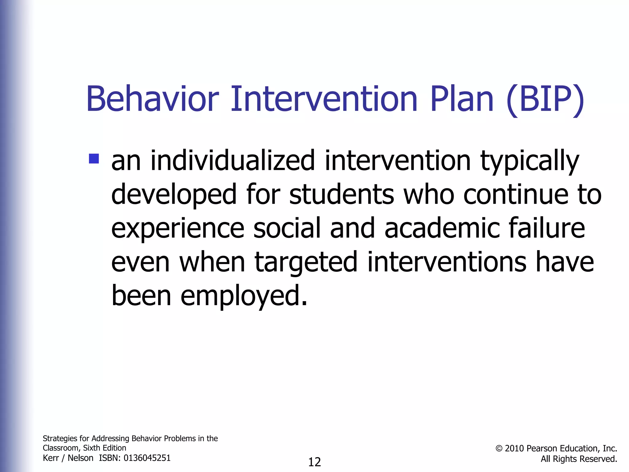 Behavior Intervention Plan (BIP) an individualized intervention typically developed for students who continue to experience social and academic failure even when targeted interventions have been employed. 