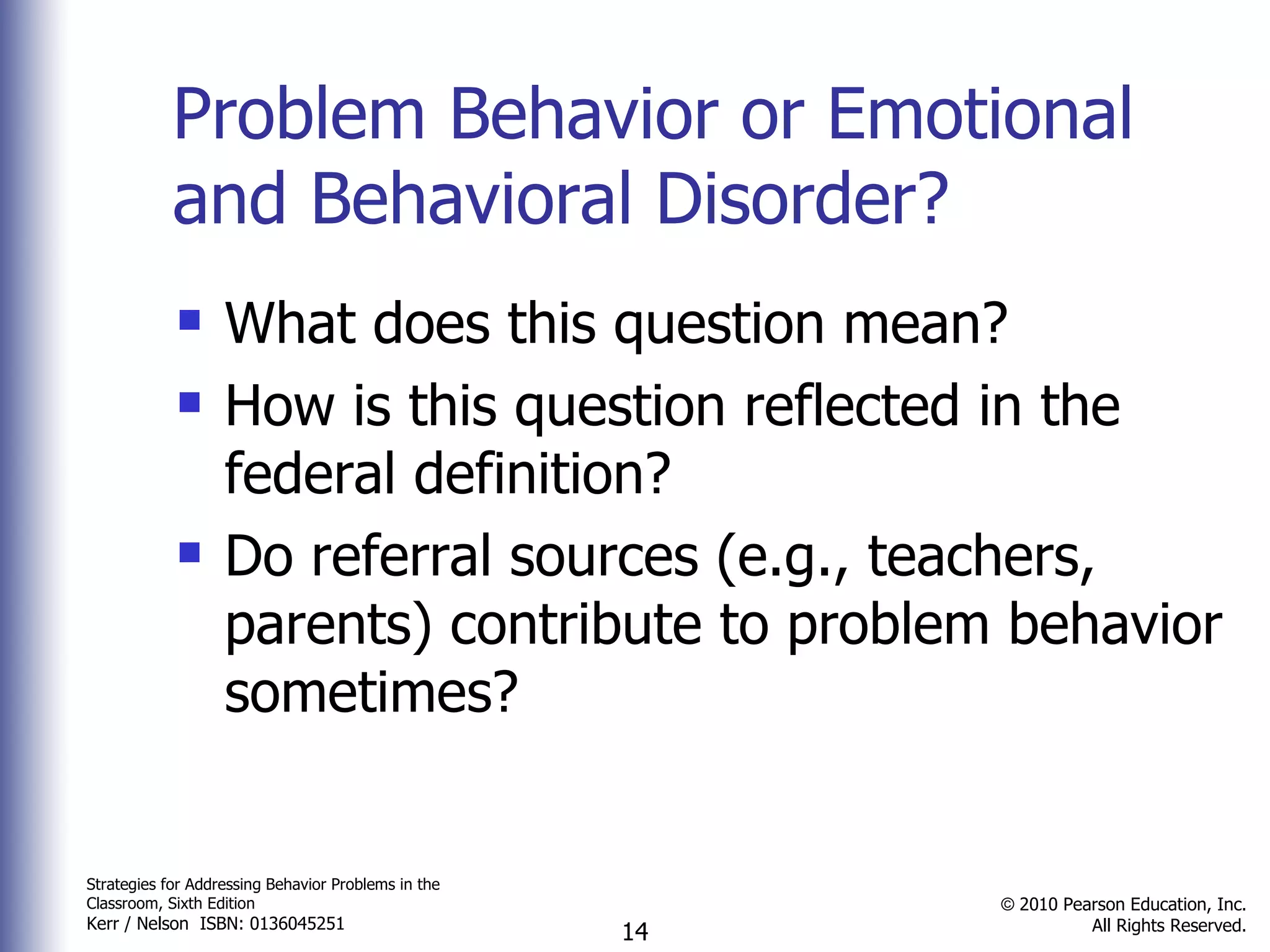 Problem Behavior or Emotional and Behavioral Disorder? What does this question mean? How is this question reflected in the federal definition? Do referral sources (e.g., teachers, parents) contribute to problem behavior sometimes? 