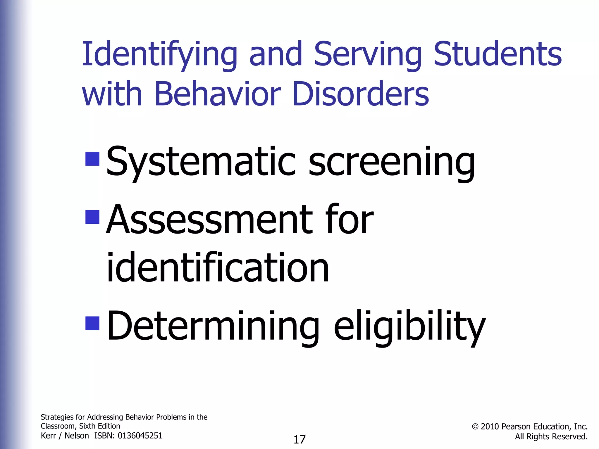 Identifying and Serving Students with Behavior Disorders Systematic screening Assessment for identification Determining eligibility 