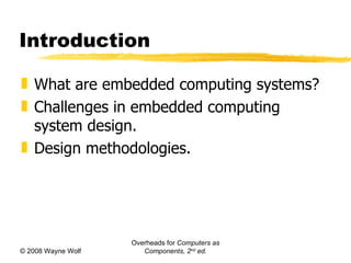 Introduction ,[object Object],[object Object],[object Object],© 2008 Wayne Wolf Overheads for  Computers as Components, 2 nd  ed. 