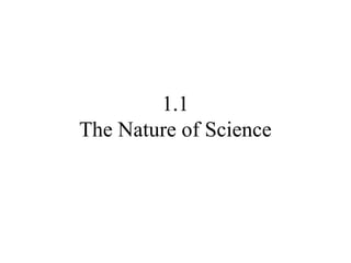 1.1
The Nature of Science
 
