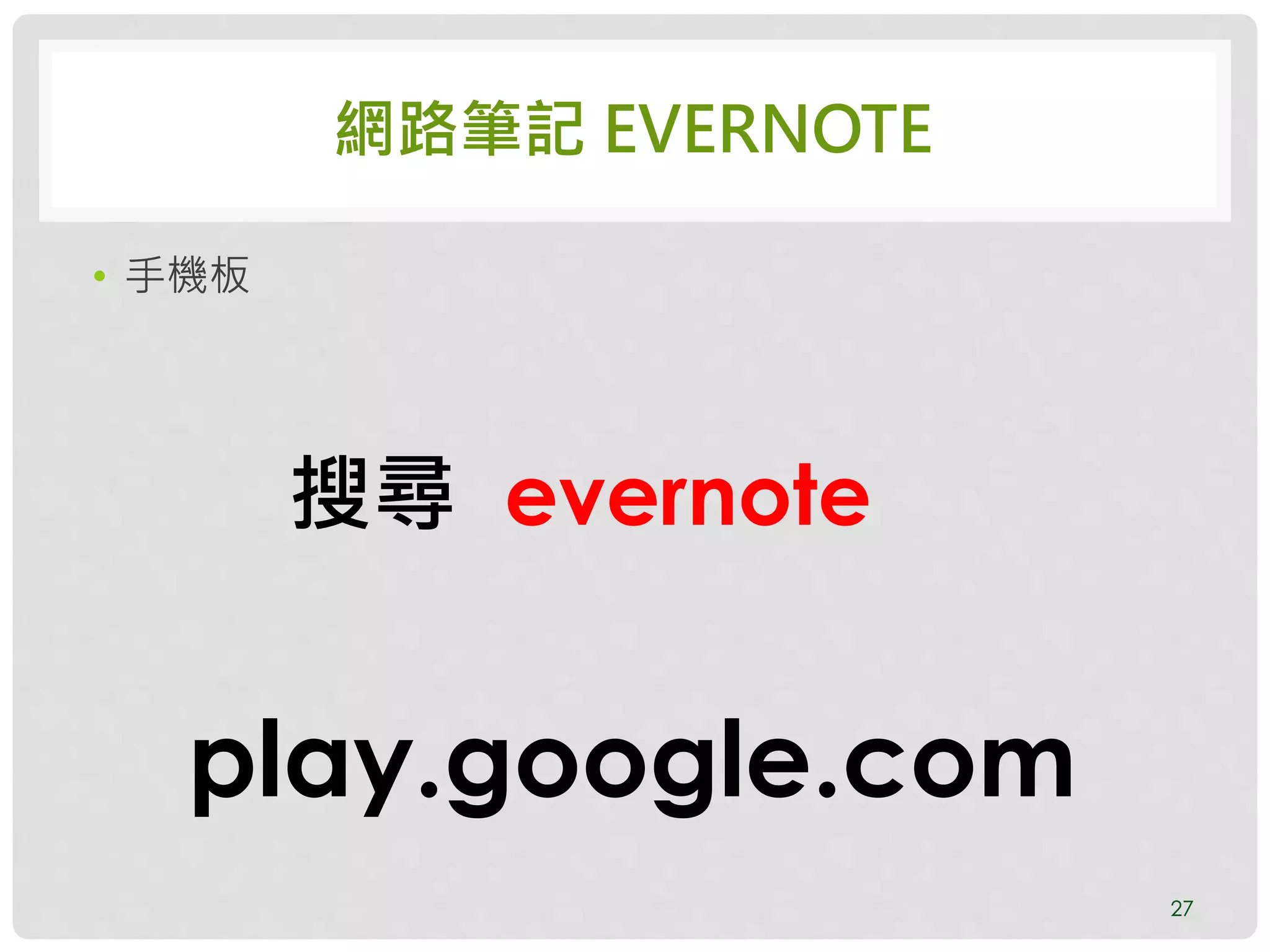網路筆記 EVERNOTE
• 手機板
27
• 手機板
27
play.google.com
搜尋 evernote
 