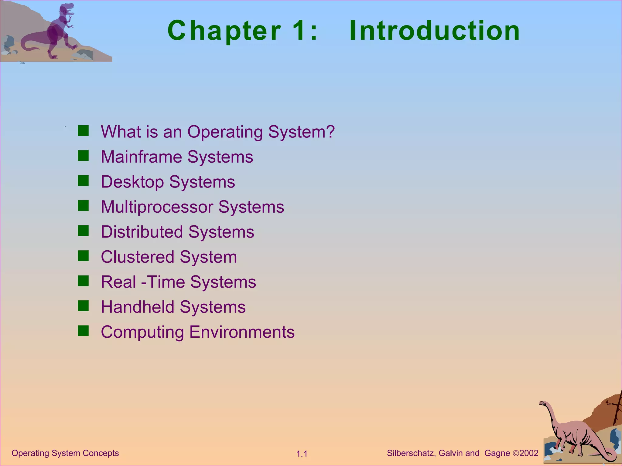 Chapter 1:  Introduction What is an Operating System? Mainframe Systems Desktop Systems Multiprocessor Systems Distributed Systems  Clustered System Real -Time Systems Handheld Systems Computing Environments 