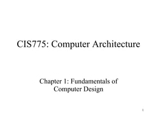 CIS775: Computer Architecture Chapter 1: Fundamentals of Computer Design 