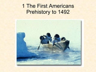 1 The First Americans Prehistory to 1492 