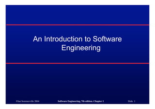 ©Ian Sommerville 2004 Software Engineering, 7th edition. Chapter 1 Slide 1
An Introduction to Software
Engineering
 