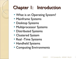 Chapter 1:  Introduction ,[object Object],[object Object],[object Object],[object Object],[object Object],[object Object],[object Object],[object Object],[object Object],03/03/11 O S Concepts By  AKRAM  MALIK 
