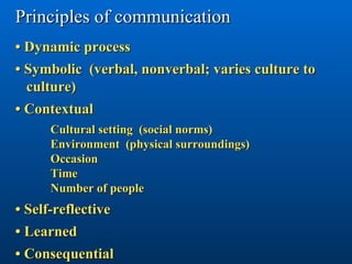 Principles of communication • Dynamic process • Symbolic  (verbal, nonverbal; varies culture to   culture) • Contextual  C...