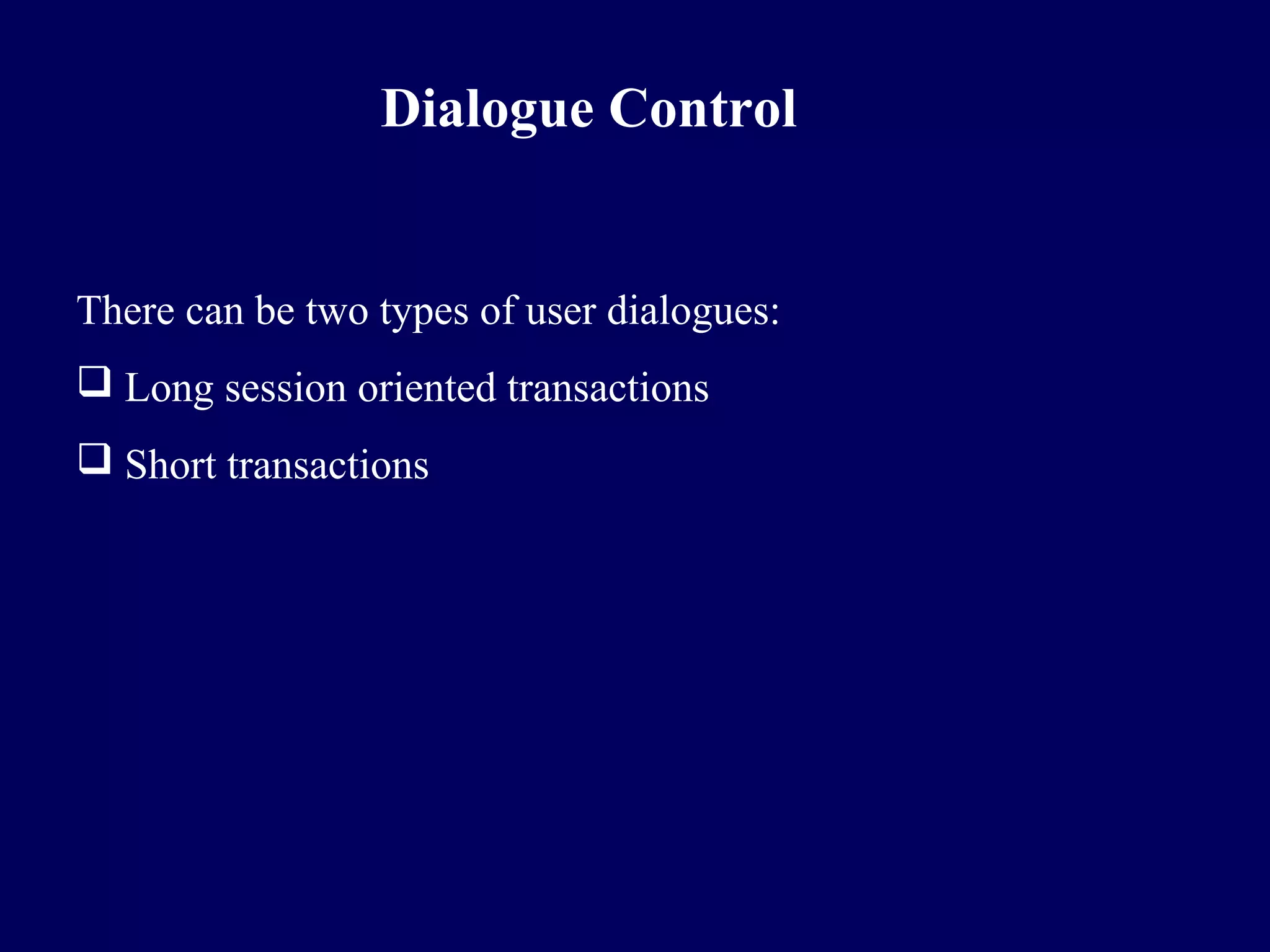 Dialogue Control


There can be two types of user dialogues:
 Long session oriented transactions
 Short transactions
 