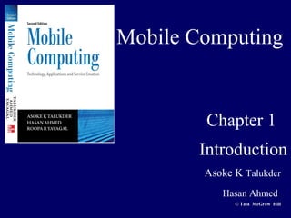 Mobile Computing


        Chapter 1
       Introduction
        Asoke K Talukder
           Hasan Ahmed
              © Tata McGraw Hill
 