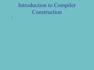 Introduction to Compiler
              Construction
•   1
 