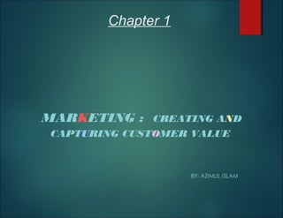 Chapter 1
MARKETING : CREATING AND
CAPTURING CUSTOMER VALUE
BY: AZIMUL ISLAM
 