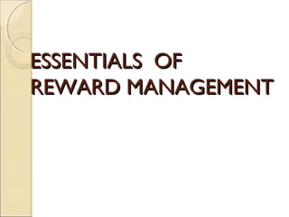 ESSENTIALS OFESSENTIALS OF
REWARD MANAGEMENTREWARD MANAGEMENT
 