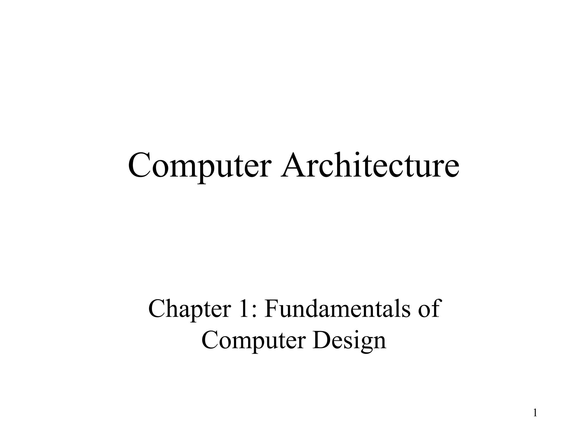 1
Computer Architecture
Chapter 1: Fundamentals of
Computer Design
 
