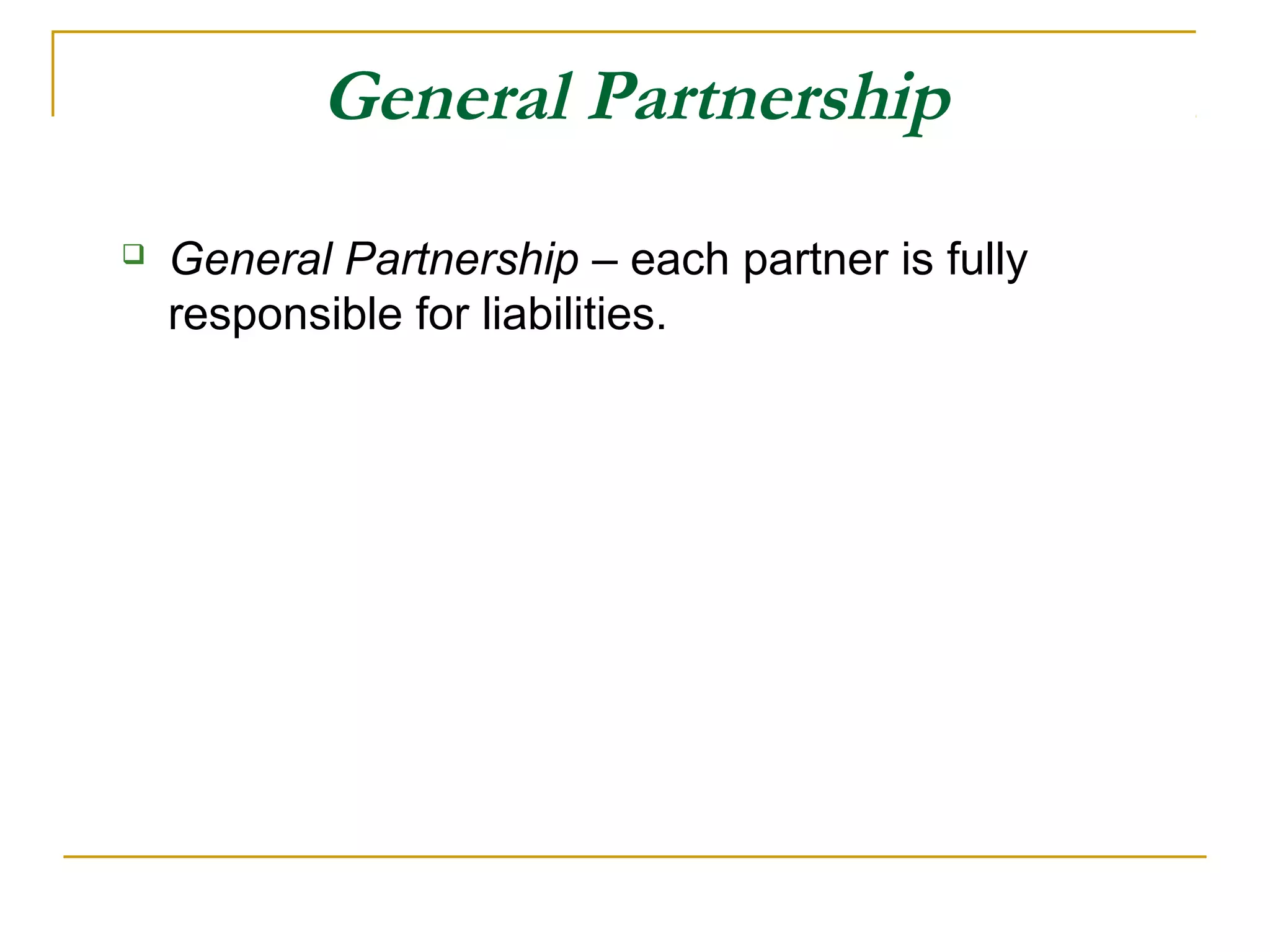 General Partnership
 General Partnership – each partner is fully
responsible for liabilities.
 
