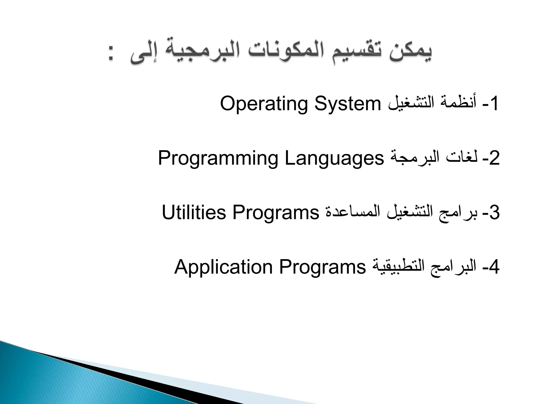 Operating System -1 أنظمة التشغيل 
Programming Languages -2 لغات البرمجة 
Utilities Programs -3 برامج التشغيل المساعدة 
Application Programs -4 البرامج التطبيقية 
 