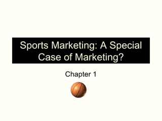 Sports Marketing: A Special
Case of Marketing?
Chapter 1
 