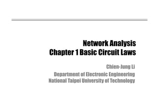 Network Analysis
Chapter 1 Basic Circuit Laws
Chien-Jung Li
Department of Electronic Engineering
National Taipei University of Technology
 