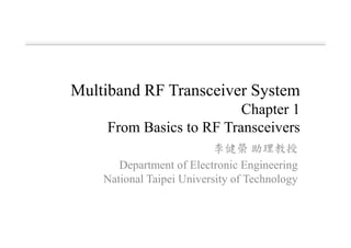 Multiband RF Transceiver System
Chapter 1
From Basics to RF Transceivers
李健榮 助理教授
Department of Electronic Engineering
National Taipei University of Technology
 