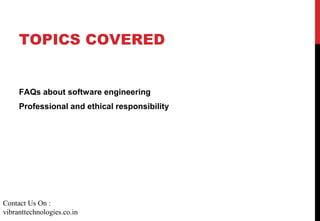 TOPICS COVERED
FAQs about software engineering
Professional and ethical responsibility
Contact Us On :
vibranttechnologies.co.in
 
