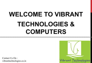 WELCOME TO VIBRANT
TECHNOLOGIES &
COMPUTERS
Contact Us On :
vibranttechnologies.co.in
 