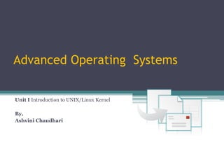 Advanced Operating Systems
Unit I Introduction to UNIX/Linux Kernel
By,
Ashvini Chaudhari
 