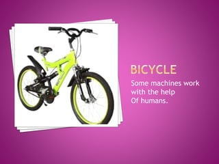 Some machines work
with the help
Of humans.
 