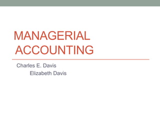 MANAGERIAL
ACCOUNTING
Charles E. Davis
Elizabeth Davis
 
