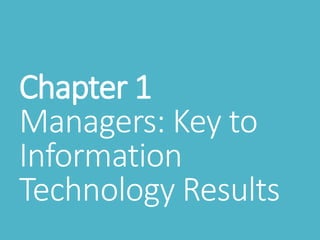 Chapter 1
Managers: Key to
Information
Technology Results
 