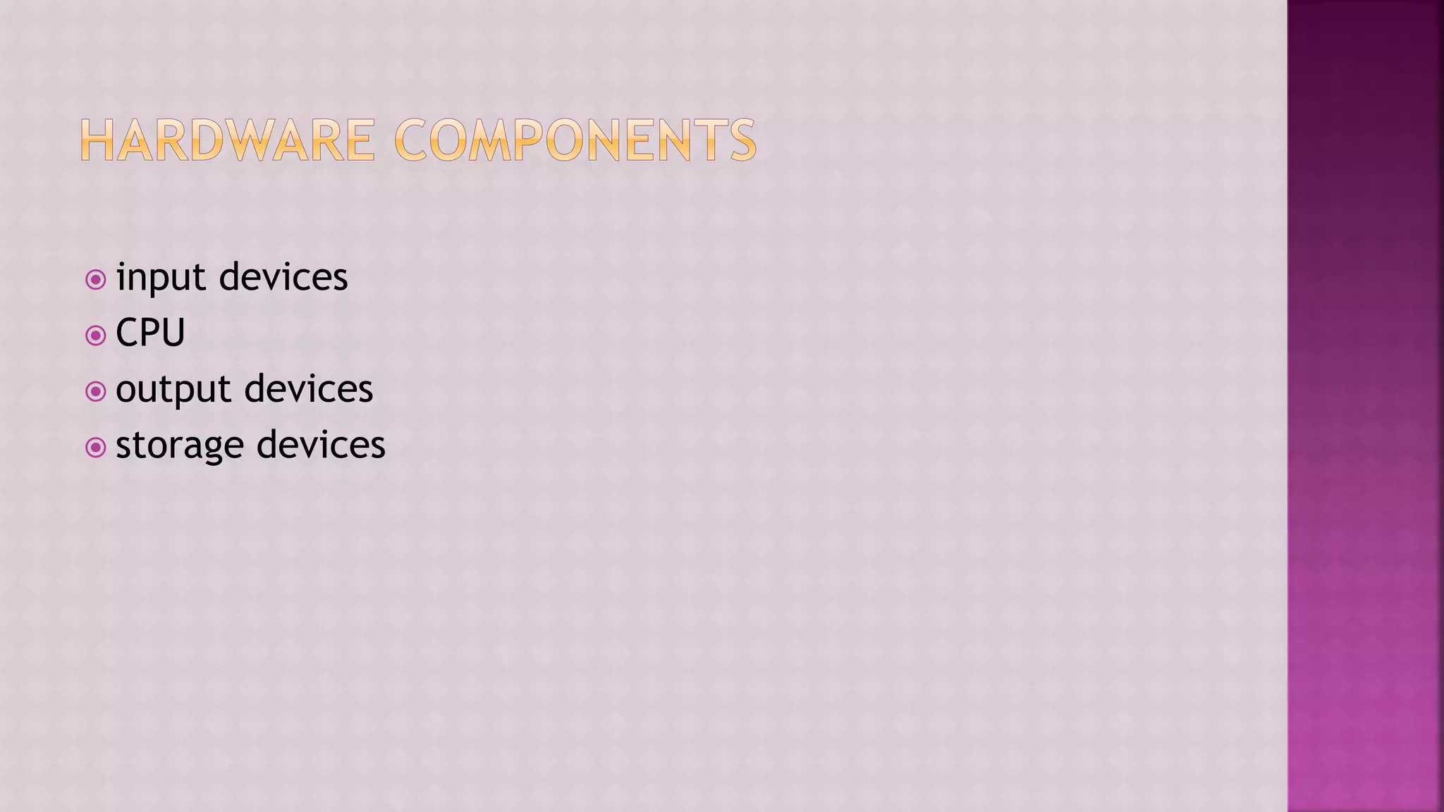 input devices
 CPU
 output devices
 storage devices
 