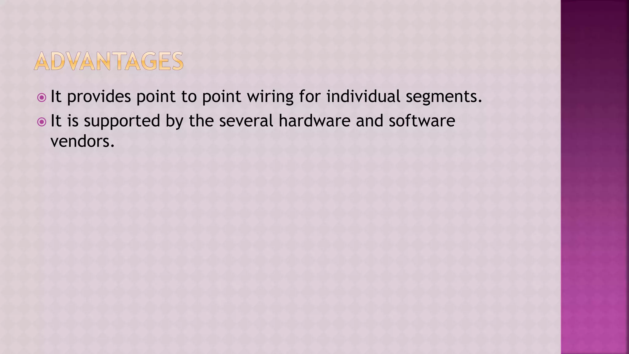  It provides point to point wiring for individual segments.
 It is supported by the several hardware and software
vendors.
 