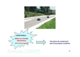 14
Autre béton :
béton ou enrobé
bitumineux
(liant hydrocarboné)
Couches de roulement
des Chaussées routières
M. SADEK
 