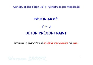 7
Constructions béton , BTP- Constructions modernes
BÉTON ARMÉ
  
BÉTON PRÉCONTRAINT
TECHNIQUE INVENTÉE PAR EUGÈNE FREYSSINET EN 1928
M. SADEK
 