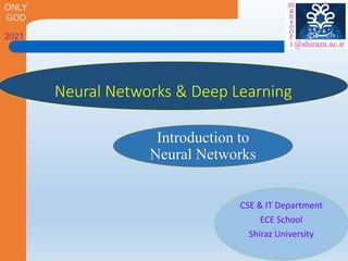Neural Networks & Deep Learning
CSE & IT Department
ECE School
Shiraz University
ONLY
GOD
Introduction to
Neural Networks
2021
 