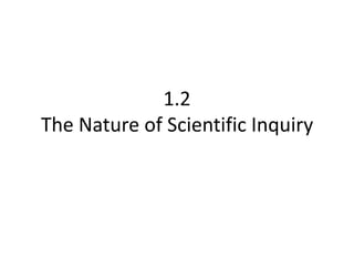 1.2
The Nature of Scientific Inquiry
 