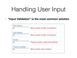 Handling User Input
• "Input Validation" is the most common solution
 