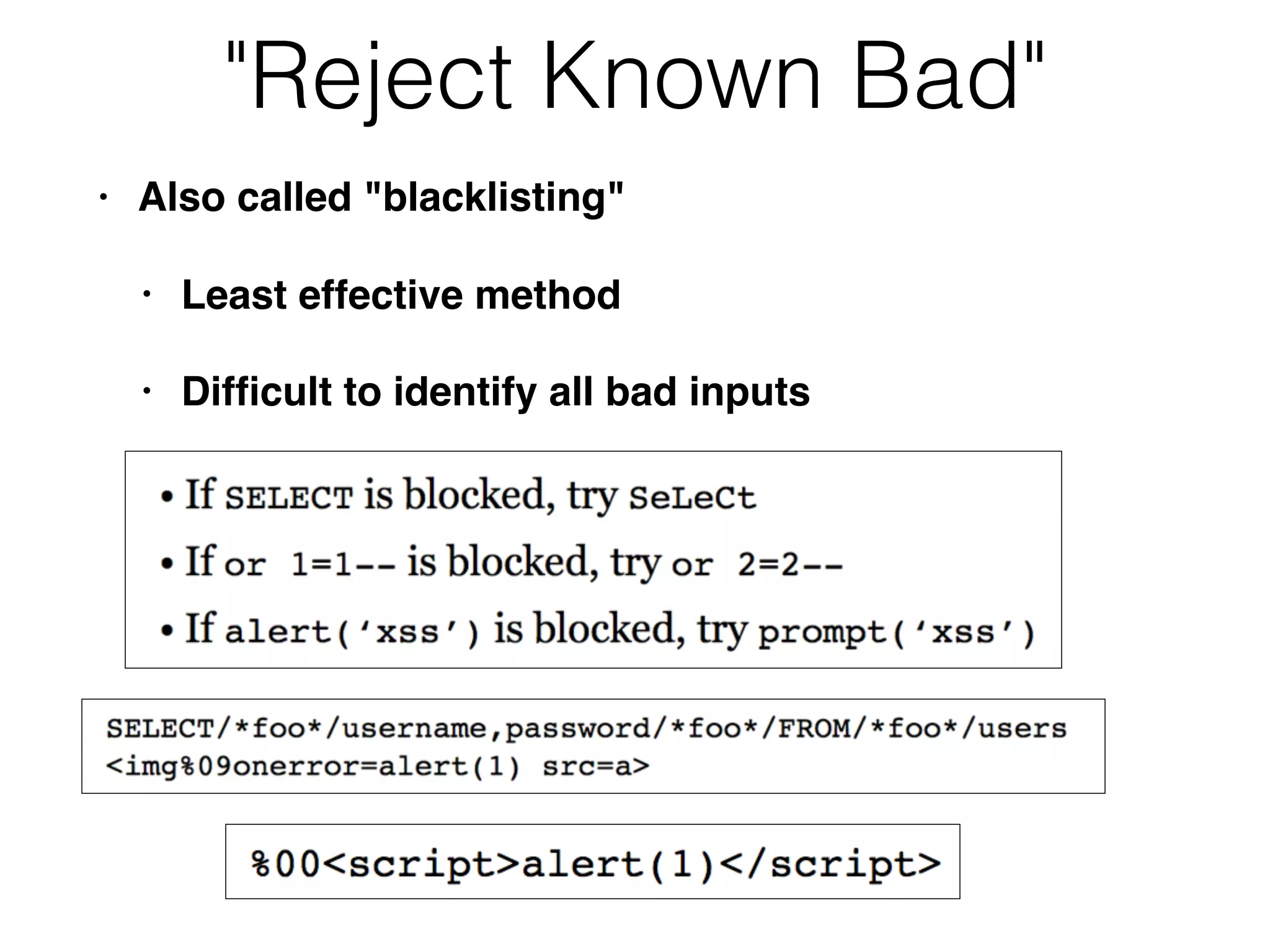 "Reject Known Bad"
• Also called "blacklisting"
• Least effective method
• Difﬁcult to identify all bad inputs
 